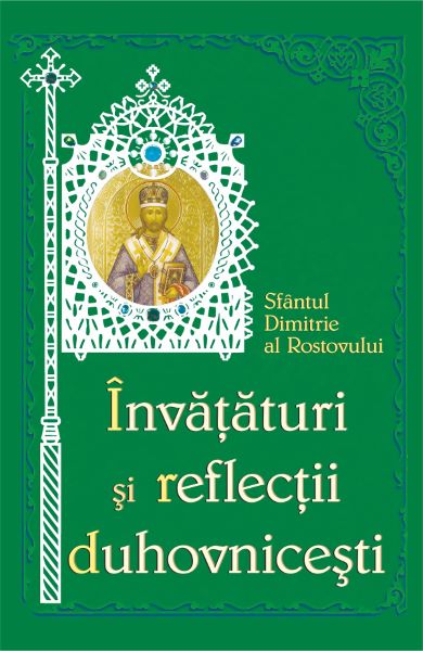 Cartea Invataturi si reflectii duhovnicesti - Sfantul Dimitrie al Rostovului de Invataturi si reflectii duhovnicesti - Sfantul Dimitrie al Rostovului