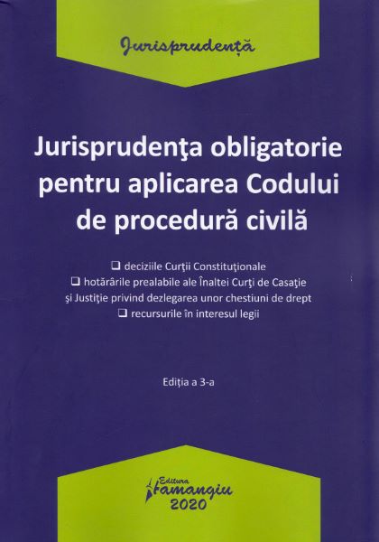 Cartea Jurisprudenta obligatorie pentru aplicarea Codului de procedura civila Ed.3