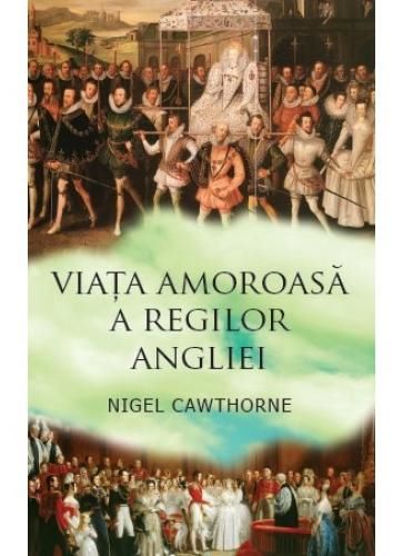 Cartea Viata amoroasa a regilor Angliei - Nigel Cawthorne de Viata amoroasa a regilor Angliei - Nigel Cawthorne