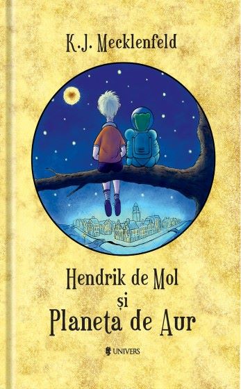 Cartea Hendrik de Mol si Planeta de Aur - K.J. Mecklenfeld de Hendrik de Mol si Planeta de Aur - K.J. Mecklenfeld