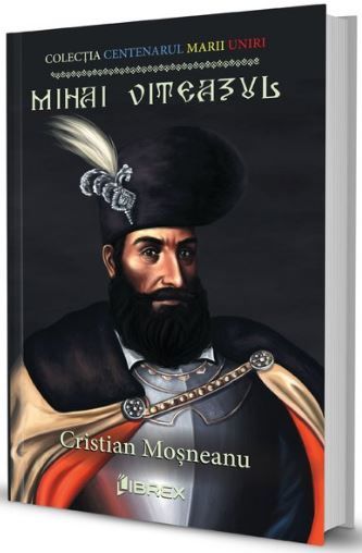Cartea Mihai Viteazul - Cristian Mosneanu de Cristian Mosneanu