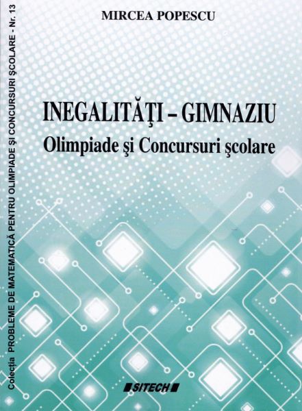 Cartea Inegalitati - gimnaziu: olimpiade si concursuri scolare - Mircea Popescu de Mircea Popescu