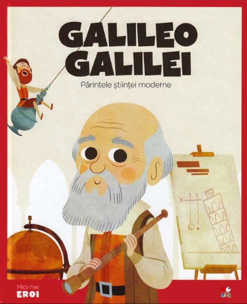 Cartea Micii mei eroi. Galileo Galilei - Javier Alonso Lopez de Javier Alonso Lopez