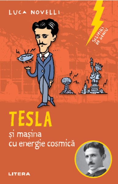 Cartea Sclipiri de geniu. Tesla si masina cu energie cosmica - Luca Novelli de Luca Novelli