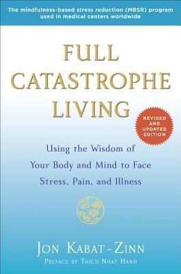 Cartea Full Catastrophe Living: Using the Wisdom of Your Body and Mind to Face Stress, Pain, and Illness - Jon Kabat-Zinn de Full Catastrophe Living: Using the Wisdom of Your Body and Mind to Face Stress, Pain, and Illness - Jon Kabat-Zinn
