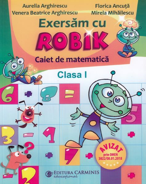 Cartea Matematica - Clasa 1 - Caiet. Exersam cu Robik - Aurelia Arghirescu, Florica Ancuta de Matematica - Clasa 1 - Caiet. Exersam cu Robik - Aurelia Arghirescu, Florica Ancuta