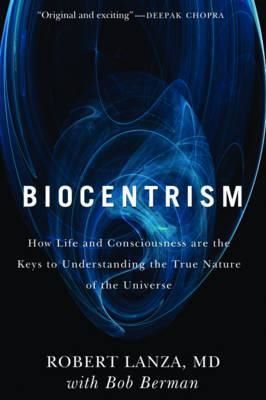 Cartea Biocentrism: How Life and Consciousness Are the Keys to Understanding the True Nature of the Universe - Robert Lanza,  Bob Berman de Biocentrism: How Life and Consciousness Are the Keys to Understanding the True Nature of the Universe - Robert Lanza,  Bob Berman