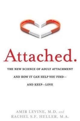 Cartea Attached: The New Science of Adult Attachment and How it Can Help You Find - and Keep - Love - Rachel Heller de Amir Levine