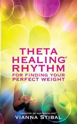 Cartea ThetaHealing (R) Rhythm for Finding Your Perfect Weight - Vianna Stibal de ThetaHealing (R) Rhythm for Finding Your Perfect Weight - Vianna Stibal