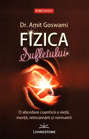 Cartea Fizica Sufletului - Amit Goswami de Fizica Sufletului - Amit Goswami