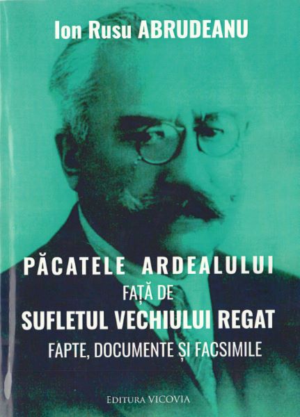 Cartea Pacatele Ardealului fata de sufletul vechiului regat - Ion Rusu Abrudeanu de Pacatele Ardealului fata de sufletul vechiului regat - Ion Rusu Abrudeanu