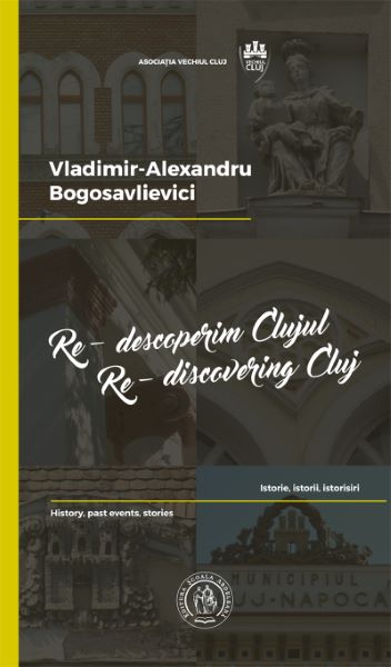 Cartea Re-descoperim Clujul II. Re-discovering Cluj II - Vladimir-Alexandru Bogosavlievici de Re-descoperim Clujul II. Re-discovering Cluj II - Vladimir-Alexandru Bogosavlievici