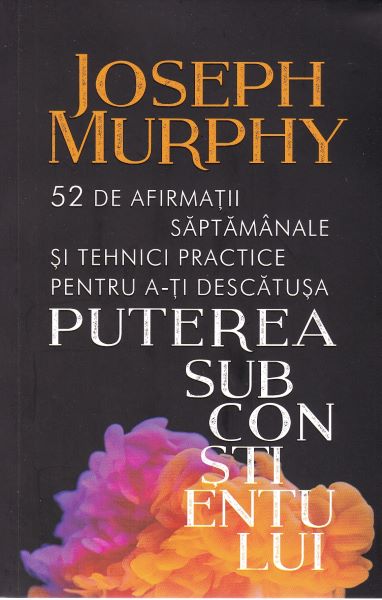 Cartea 52 de afirmatii saptamanale si tehnici practice pentru a-ti descatusa puterea subconstientului - Joseph Murphy de Joseph Murphy
