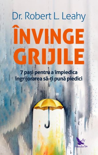 Cartea Invinge grijile - Dr. Robert L. Leahy de Robert L. Leahy