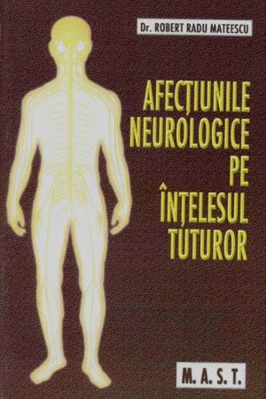 Cartea Afectiunile neurologice pe intelesul tuturor - Robert Radu Mateescu de Afectiunile neurologice pe intelesul tuturor - Robert Radu Mateescu