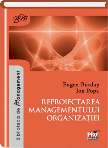 Cartea Reproiectarea managementului organizatiei - Eugen Burdus, Ion Popa de Ion Popa