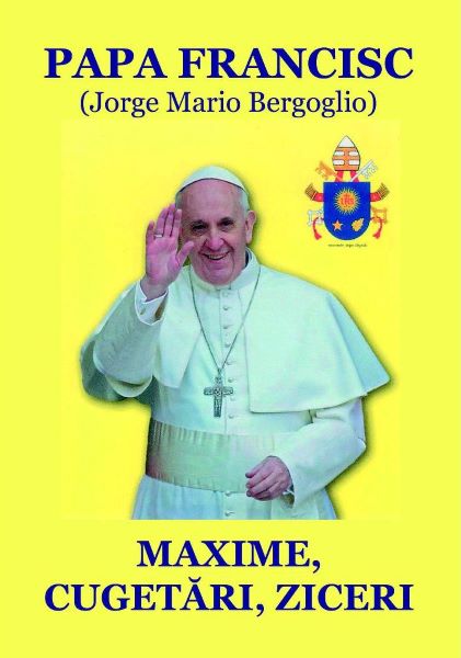 Cartea Maxime, cugetari, ziceri - Papa Francisc de Papa Francisc