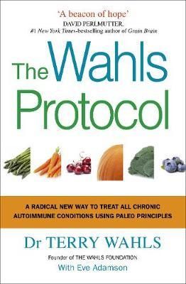 Cartea The Wahls Protocol: A Radical New Way to Treat All Chronic Autoimmune Conditions Using Paleo Principles - Terry Wahls de The Wahls Protocol: A Radical New Way to Treat All Chronic Autoimmune Conditions Using Paleo Principles - Terry Wahls