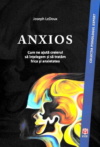 Cartea Anxios. Cum ne ajuta creierul sa intelegem si sa tratam frica si anxietatea - Joseph LeDoux de Joseph LeDoux