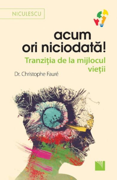 Cartea Acum ori niciodata! - Dr. Christophe Faure de Acum ori niciodata! - Dr. Christophe Faure