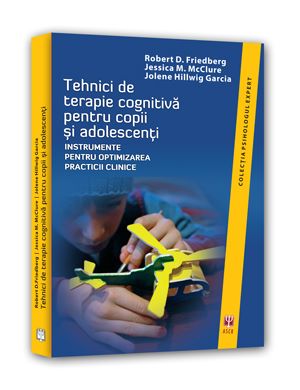 Cartea Tehnici De Terapie Cognitiva Pentru Copii Si Adolecenti - Robert D. Friedberg de Robert D. Friedberg