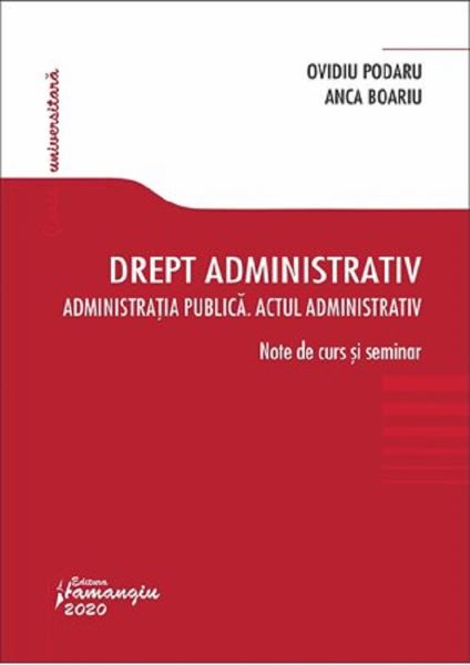 Cartea Drept administrativ. Administratia publica. Note de curs si seminar - Ovidiu Podaru, Anca Boariu de Ovidiu Podaru