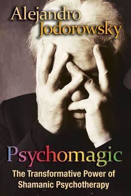 Cartea Psychomagic: The Transformative Power of Shamanic Psychotherapy - Alejandro Jodorowsky de Psychomagic: The Transformative Power of Shamanic Psychotherapy - Alejandro Jodorowsky