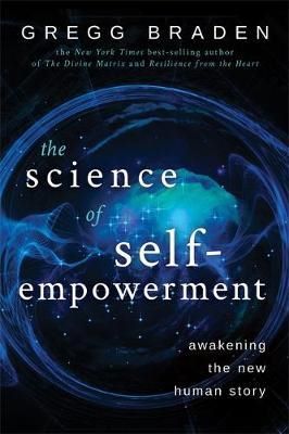 Cartea The Science of Self-Empowerment: Awakening the New Human Story - Gregg Braden de Gregg Braden