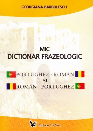 Cartea Mic dictionar frazeologic portughez-roman si roman-portughez - Georgiana Barbulescu de Mic dictionar frazeologic portughez-roman si roman-portughez - Georgiana Barbulescu