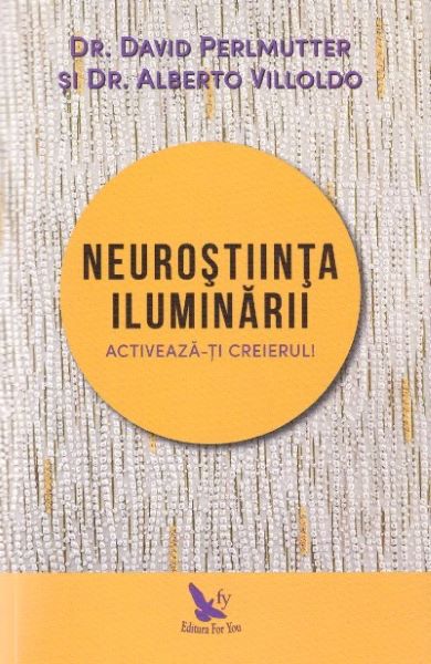 Cartea Neurostiinta iluminarii - David Perlmutter, Alberto Villoldo de Neurostiinta iluminarii - David Perlmutter, Alberto Villoldo