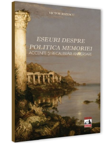 Cartea Eseuri despre politica memoriei - Victor Rizescu de Eseuri despre politica memoriei - Victor Rizescu