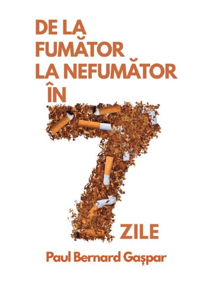 Cartea De la fumator la nefumator in 7 zile - Paul Bernard Gaspar de Paul Bernard Gaspar