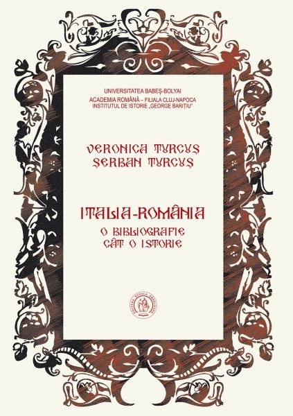 Cartea Italia-Romania. O bibliografie cat o istorie - Serban Turcus, Veronica Turcus de Italia-Romania. O bibliografie cat o istorie - Serban Turcus, Veronica Turcus