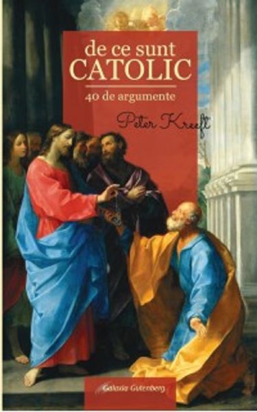 Cartea De ce sunt catolic - Peter Kreeft de Peter Kreeft