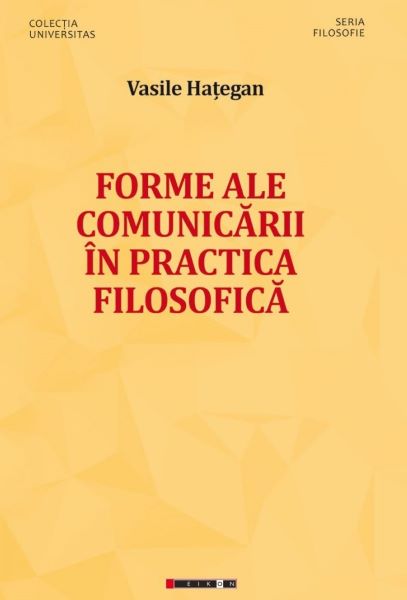 Cartea Forme ale comunicarii in practica filosofica - Vasile Hategan de Forme ale comunicarii in practica filosofica - Vasile Hategan
