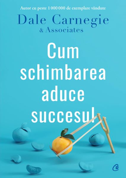Cartea Cum schimbarea aduce succesul - Dale Carnegie & Associates de Dale Carnegie