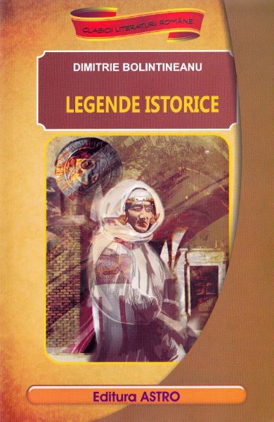Cartea Legende istorice - Dimitrie Bolintineanu de Legende istorice - Dimitrie Bolintineanu