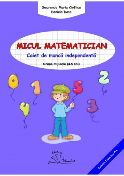 Cartea Micul matematician 4-5 ani Grupa mijlocie - Smaranda Maria Cioflica de Smaranda Maria Cioflica