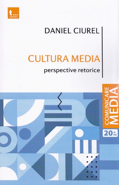 Cartea Cultura media. Perspective retorice - Daniel Ciurel de Cultura media. Perspective retorice - Daniel Ciurel