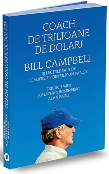 Cartea Coach de trilioane de dolari. Bill Campbell si lectiile sale de leadership din Silicon Valley - Alan Eagle de Alan Eagle
