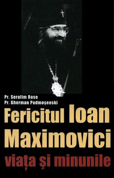 Cartea Sfantul Ioan Maximovici, Viata si minunile - Serafim Rose, Gherman Podmosenski de Serafim Rose