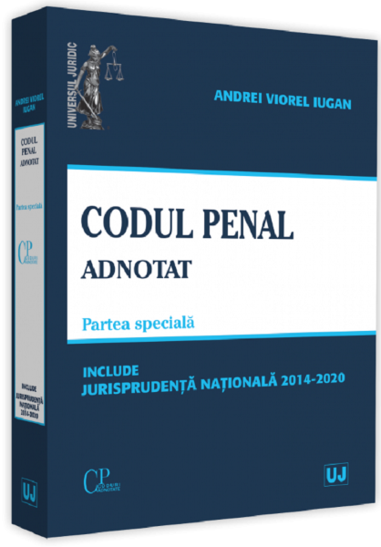 Cartea Codul penal adnotat. Partea speciala. Jurisprudenta nationala 2014-2020 - Andrei Viorel Iugan de Codul penal adnotat. Partea speciala. Jurisprudenta nationala 2014-2020 - Andrei Viorel Iugan