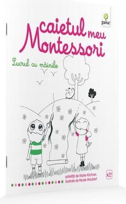 Cartea Lucrul cu mainile: Caietul meu Montessori - Marie Kirchner 3 ani+ de Lucrul cu mainile: Caietul meu Montessori - Marie Kirchner 3 ani+