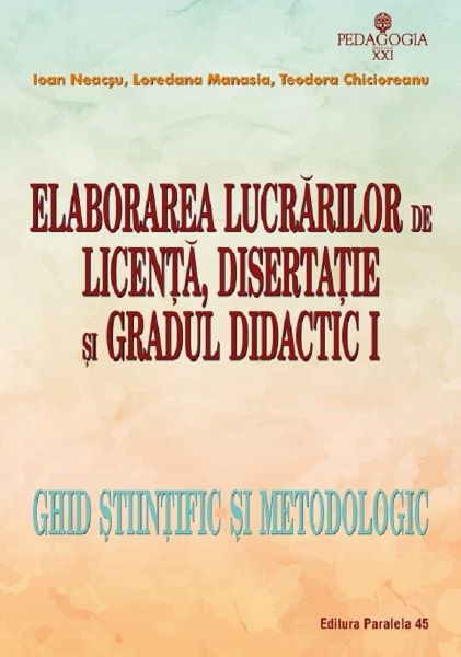 Cartea Elaborarea lucrarilor de licenta, disertatie si gradul didactic I - Ioan Neacsu, Loredana Manasia de Elaborarea lucrarilor de licenta, disertatie si gradul didactic I - Ioan Neacsu, Loredana Manasia