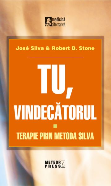 Cartea Tu vindecatorul. Terapie prin metoda Silva - Jose Silva, Robert B. Stone de Tu vindecatorul. Terapie prin metoda Silva - Jose Silva, Robert B. Stone