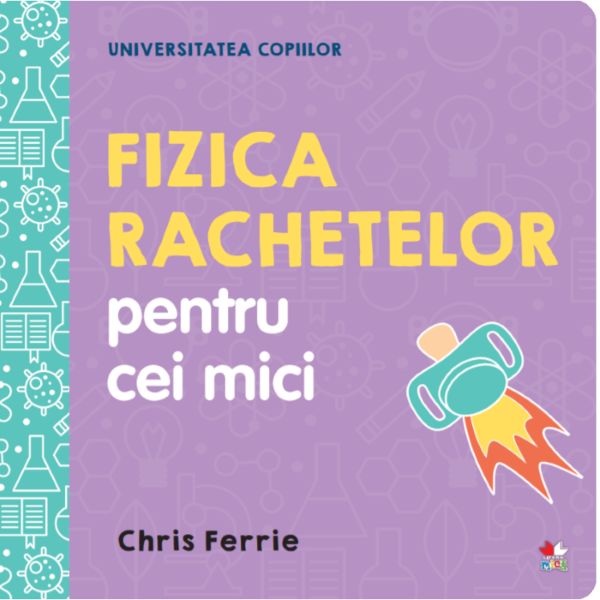 Cartea Universitatea copiilor. Fizica rachetelor pentru cei mici - Chris Ferrie de Chris Ferrie