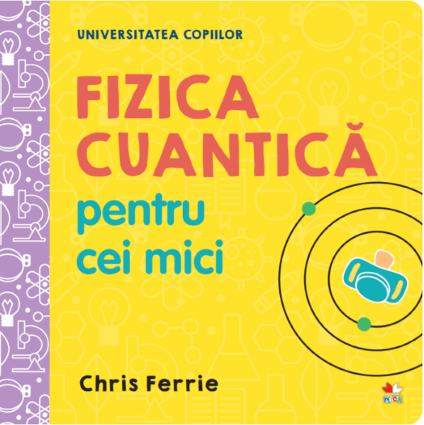 Cartea Universitatea copiilor. Fizica cuantica pentru cei mici - Chris Ferrie de Chris Ferrie