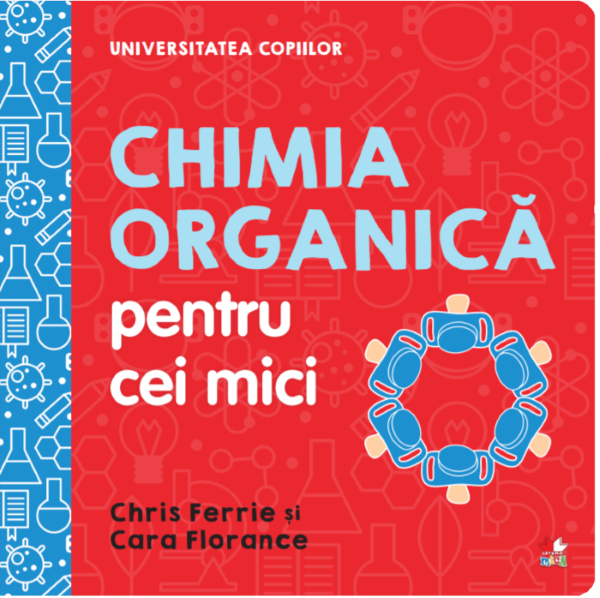 Cartea Universitatea copiilor. Chimia organica pentru cei mici - Chris Ferrie, Cara Florance de Chris Ferrie