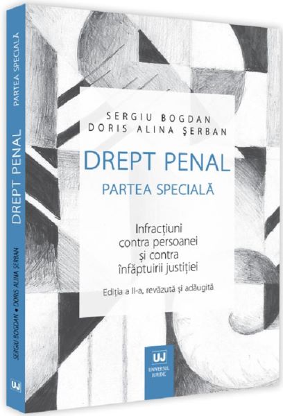 Cartea Drept penal. Partea speciala. Infractiuni contra persoanei si contra infaptuirii justitiei Ed.2 - Sergiu Bogdan , Doris Alina Serban de Alina Serban