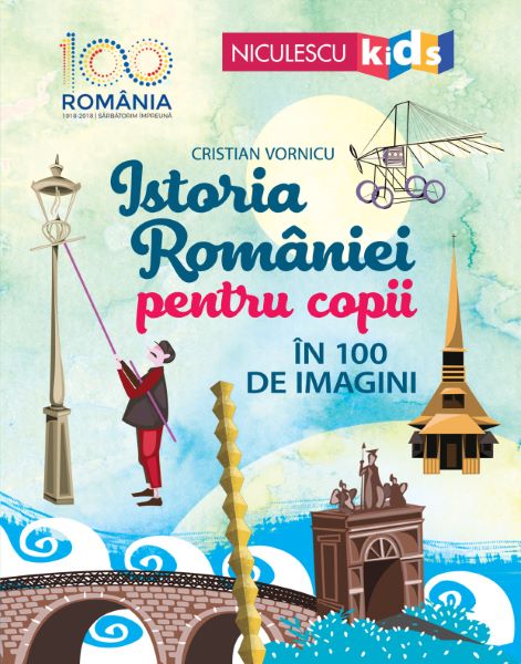 Cartea Istoria Romaniei pentru copii in 100 de imagini - Cristian Vornicu de Cristian Vornicu